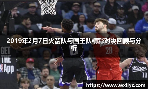 2019年2月7日火箭队与国王队精彩对决回顾与分析