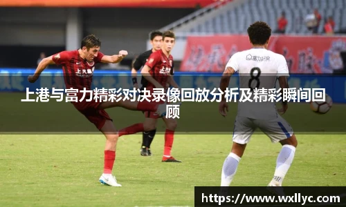 上港与富力精彩对决录像回放分析及精彩瞬间回顾